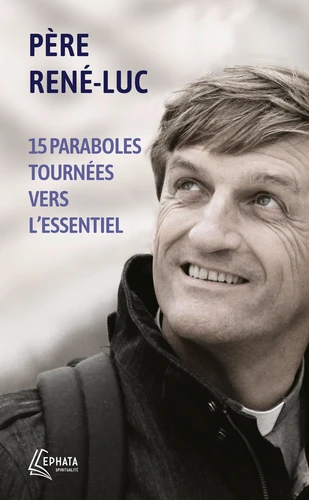 15 paraboles tournées vers l'essentiel / Père René-Luc