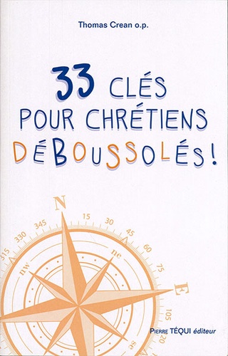 33 clés pour chrétiens déboussolés / Thomas Crean o.p.