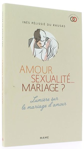 Amour, sexualité... mariage ? - Lumière sur le mariage d'amour / Inès Pélissié du Rausas