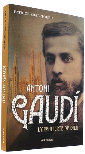 Antoni Gaudi - L'architecte de Dieu / Patrick Sbalchiero