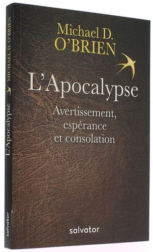 Apocalypse - Avertissement, espérance et consolation/ Michael D. O'Brien