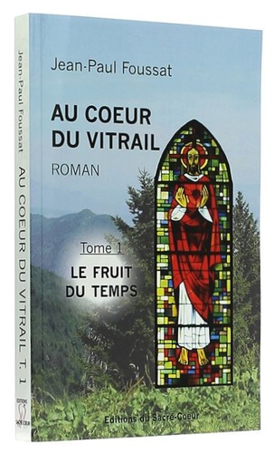 Au coeur du vitrail T.1 Le fruit du temps / Jean-Paul Foussat