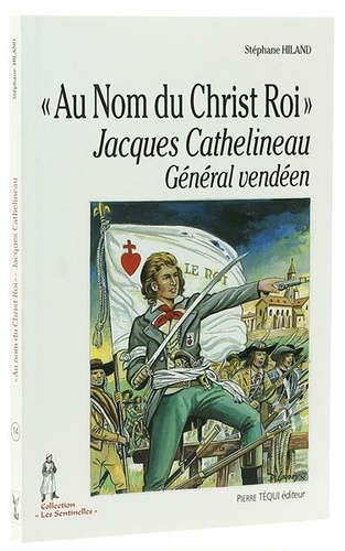 Au Nom du Christ Roi - Jacques Cathelineau, général vendéen (Coll. Sentinelles) / Stéphane Hilland