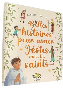 Belles histoires pour aimer Jésus avec les saints / Bénédicte Delelis 