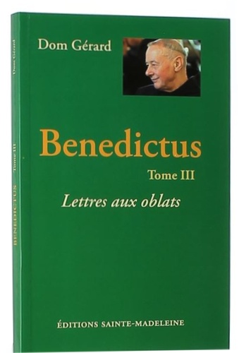 Benedictus : T.3 lettres aux oblats / Dom Gérard