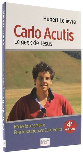 Carlo Acutis - Le geek de Jésus. Biographie + prier le rosaire / Hubert Lelièvre