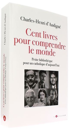 Cent livres pour comprendre le monde. Petite bibliothèque pour un catholique d'aujourd'hui / Charles-Henri d'Andigné