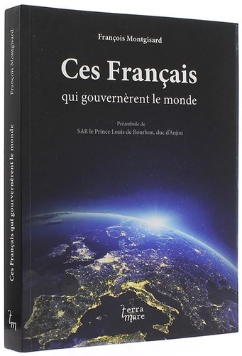 Ces français qui gouvernèrent le monde / François Montgisard