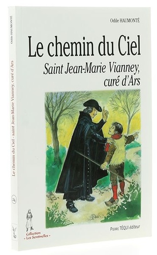 Chemin du ciel - Saint Jean-Marie Vianney Curé d'Ars (Coll. Sentinelles) / Odile Haumonté