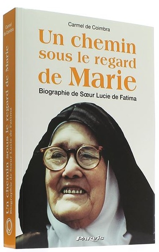 Chemin sous le regard de Marie - Biographie de Sœur Lucie de Fatima