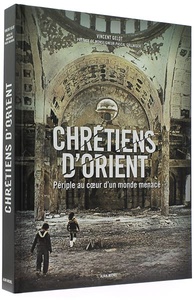 Chrétiens d’Orient - Périple au cœur d'un monde menacé / Vincent Gelot 