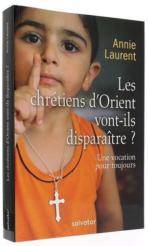 Chrétiens d’Orient vont-ils disparaître ? - 2e édition / Annie Laurent