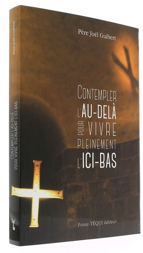 Contempler l'au-delà pour vivre pleinement l'ici-bas / Joël Guibert