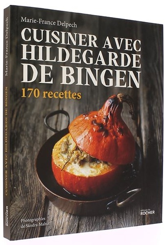 Cuisiner avec Hildegarde de Bingen : 150 recettes / Marie-France Delpech