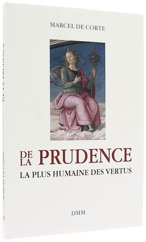 De la Prudence - La plus humaine des vertus / Marcel De Corte