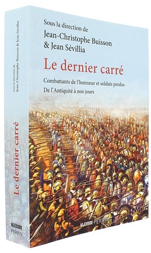 Dernier carré - Combattants de l'honneur et soldats perdus de l'Antiquité à nos jours / Jean-Christophe Buisson, Jean Sévillia