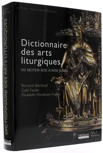 Dictionnaire des arts liturgiques : du Moyen Age à nos jours / Bernard Berthod,  Gaël Favier