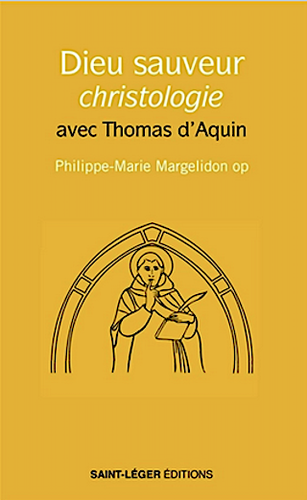 Dieu Sauveur Christologie avec Thomas d'Aquin / Philippe-Marie Margelidon