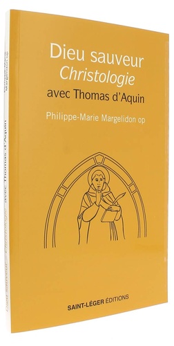 Dieu Sauveur Christologie avec Thomas d'Aquin / Philippe-Marie Margelidon