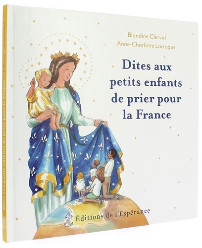 Dites aux petits enfants de prier pour la France / Blandine Clerval, Anne-Charlotte Larroque