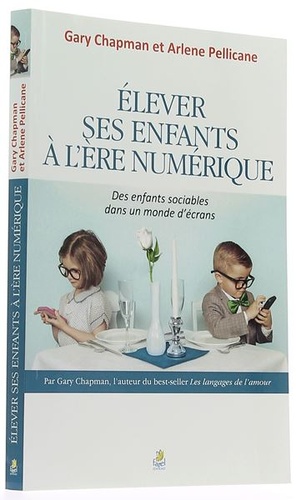 Elever ses enfants à l'ère numérique / G. Chapman & A. Pellicane