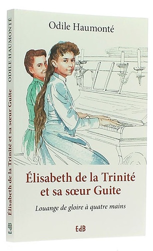 Elisabeth de la Trinité et sa soeur Guite - Une symphonie à quatre mains / Odile Haumonté