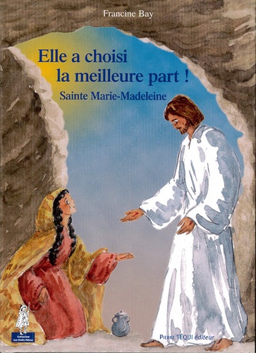 Elle a choisi la meilleure part ! Sainte Marie-Madeleine (Coll. Petits Pâtres) / Francine Bay