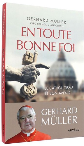 En toute bonne foi / Cardinal Gerhard Müller