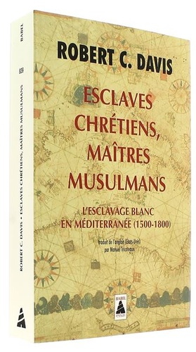 Esclaves chrétiens maîtres musulmans - L'esclavage blanc en Méditerranée (1500-1800) / Robert C. Davis