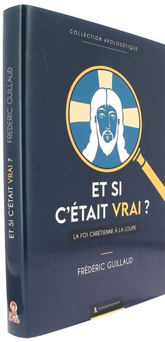 Et si c'était vrai ? La foi chrétienne à la loupe / Frédéric Guillaud