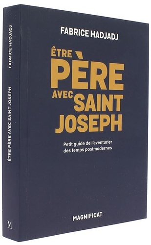 Etre père avec Saint Joseph - Petit guide de l'aventurier des temps post-modernes / Fabrice Hadjadj