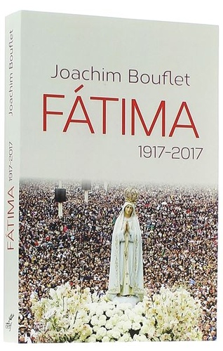 Fatima 1917-2017 / Joachim Bouflet