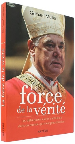 Force de la vérité. Défis posés à la foi catholique dans un monde qui n'est plus chrétien / Gerhard Müller