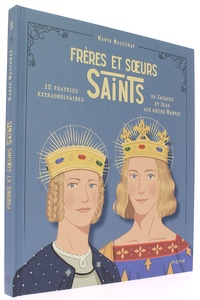 Frères et sœurs saints - 12 fratries extraordinaires de Jacques et Jean aux sœurs Martin / Charlotte Grossetête, Stephanie Son, Tristan Garnier