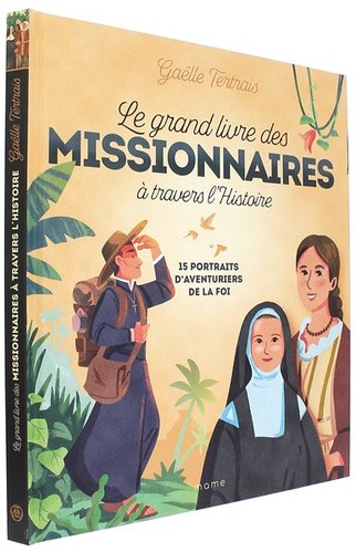 Grand livre des missionnaires à travers l'histoire - 15 portraits d'aventuriers de la foi / Gaëlle Tertrais