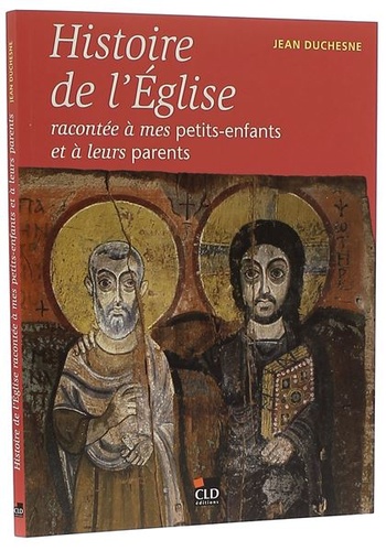 Histoire de l'Eglise racontée à mes petits-enfants et leurs parents / Jean Duchesne