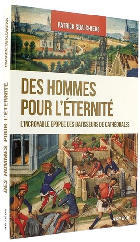 Hommes pour l’éternité - L'incroyable épopée des bâtisseurs de cathédrales / Patrick Sbalchiero