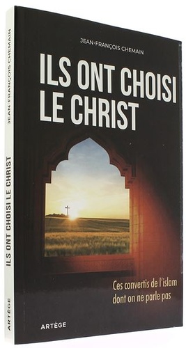 Ils ont choisi le Christ - Ces convertis de l'Islam dont on ne parle pas / Jean-François Chemain