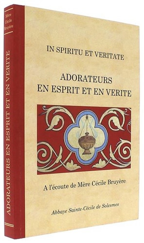 In Spiritu et veritate - Adorateurs en esprit et en vérité / Mère Cécile Bruyère