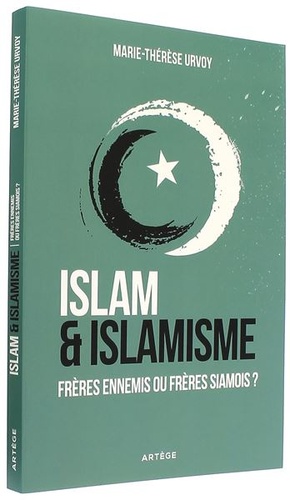 Islam & islamisme - Frères ennemis ou frères siamois ? / Marie-Thérèse Urvoy