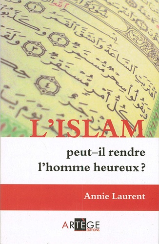 Islam peut-il rendre l'homme heureux / Annie Laurent