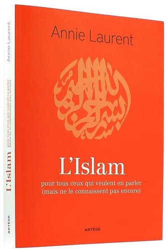 Islam Pour tous ceux qui veulent en parler / Annie Laurent