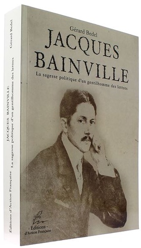 Jacques Bainville - Sagesse politique d'un gentilhomme des lettres / Gérard Bedel