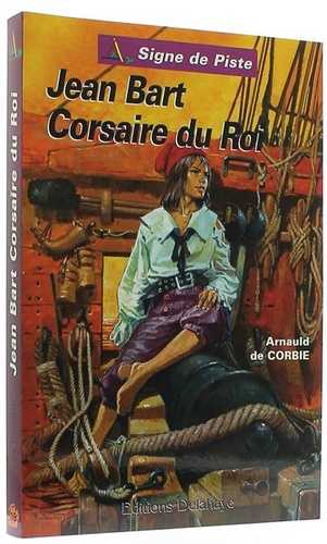 Jean Bart Corsaire du roi / Arnauld de Corbie