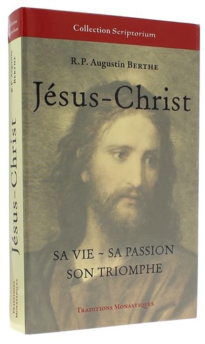 Jésus-Christ, sa vie, sa passion, son triomphe / Augustin Berthe