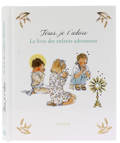 Jésus, je t'adore - Le livre des enfants adorateurs / Sabine Du Mesnil