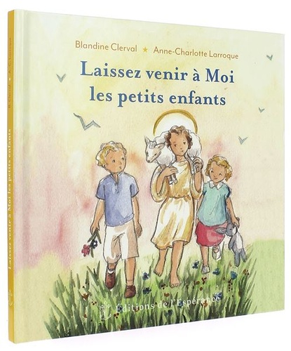 Laissez venir à Moi les petits enfants / Blandine Clerval, Anne-Charlotte Larroque