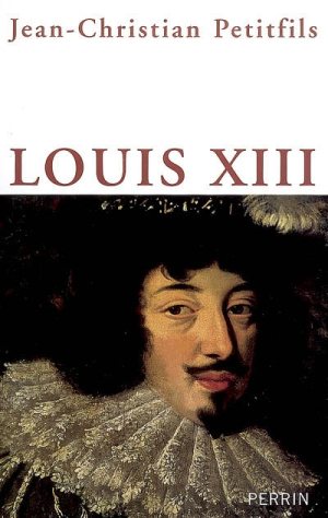 Louis XIII / Jean-Christian Petitfils