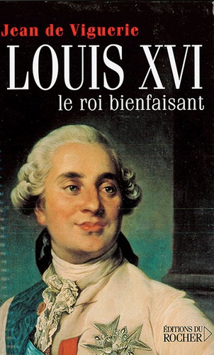 Louis XVI le roi bienfaisant / Jean de Viguerie