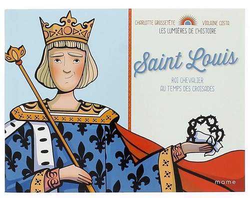 Lumières de l'Histoire : Saint Louis / Charlotte Grossetête, Violaine Costa